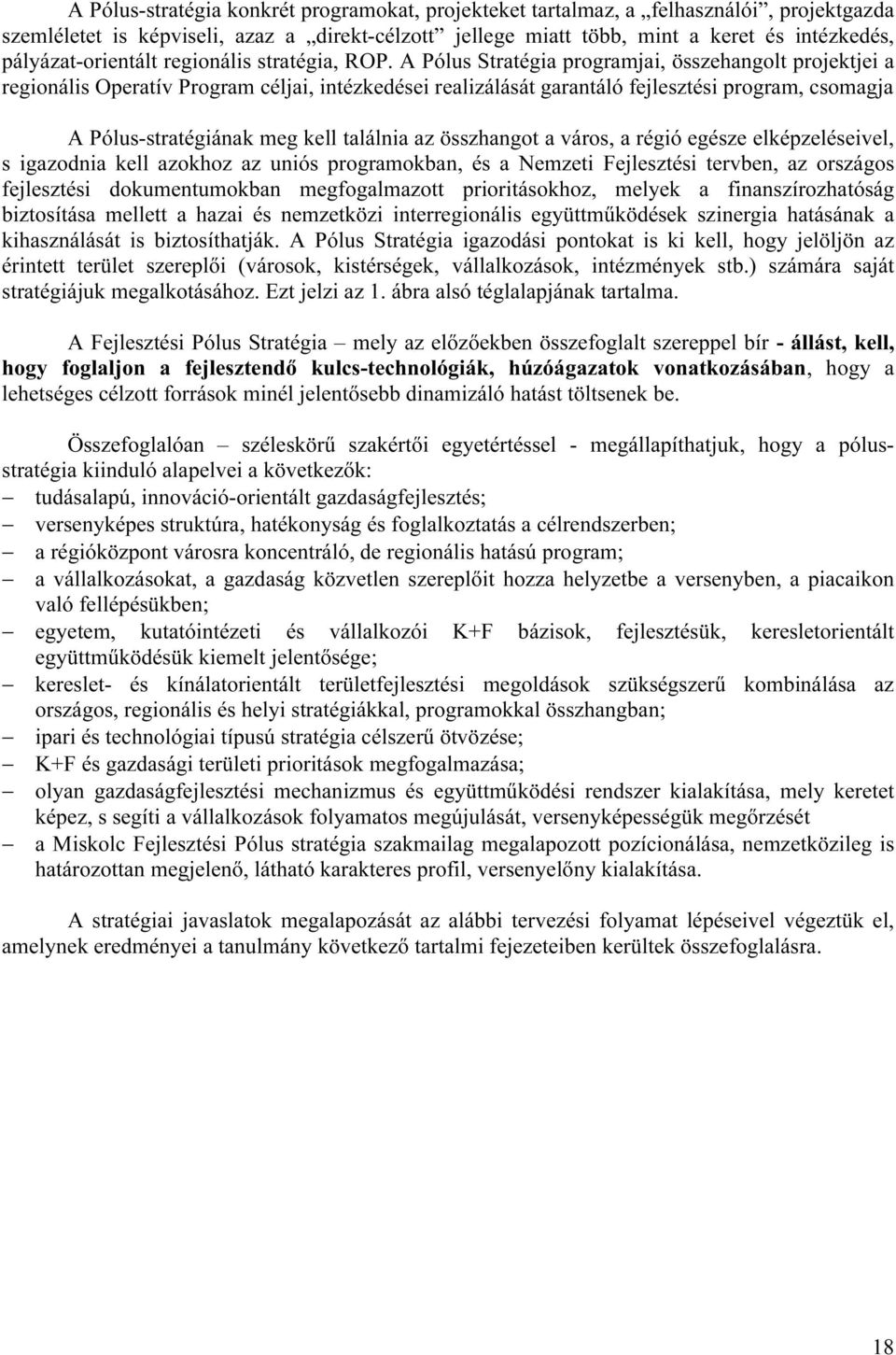A Pólus Stratégia programjai, összehangolt projektjei a regionális Operatív Program céljai, intézkedései realizálását garantáló fejlesztési program, csomagja A Pólus-stratégiának meg kell találnia az