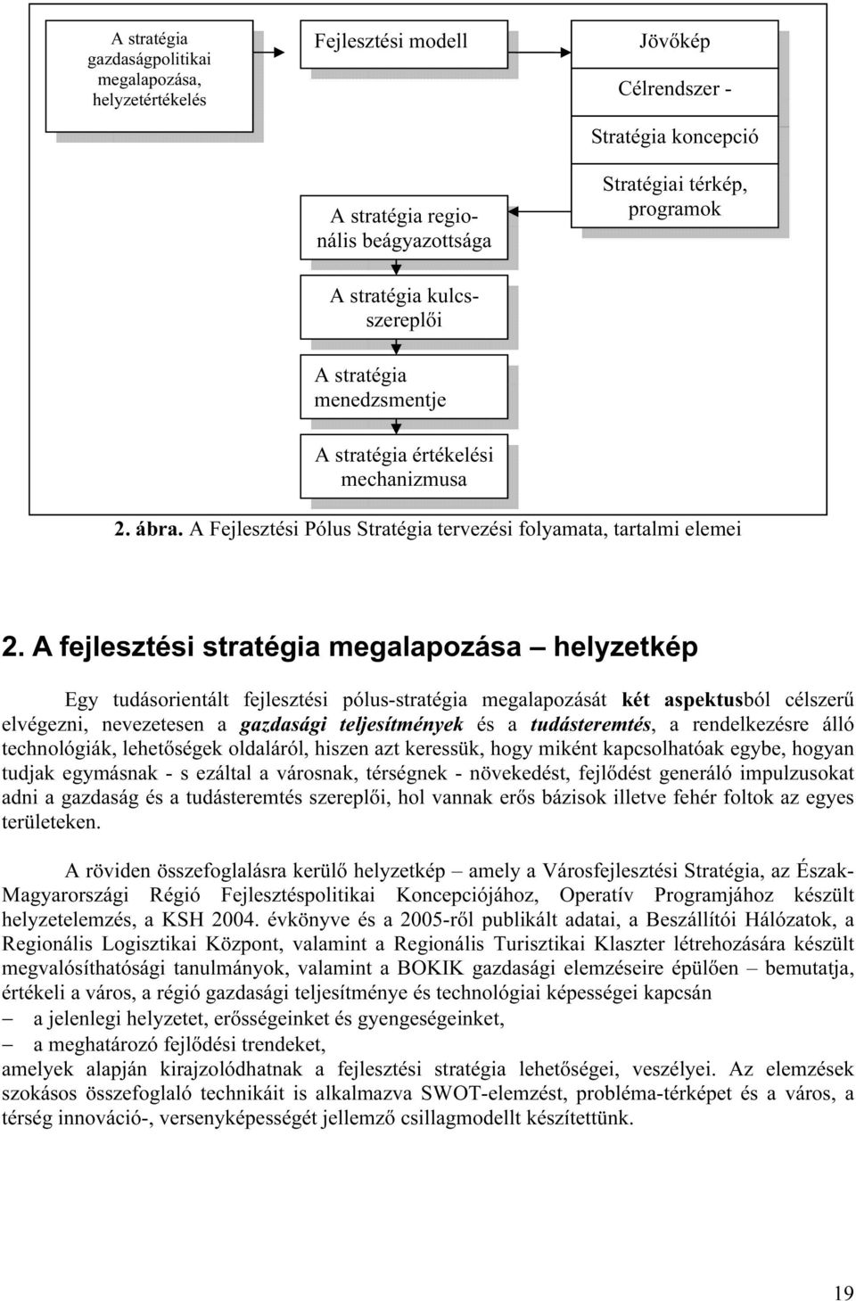 A fejlesztési stratégia megalapozása helyzetkép Egy tudásorientált fejlesztési pólus-stratégia megalapozását két aspektusból célszerű elvégezni, nevezetesen a gazdasági teljesítmények és a