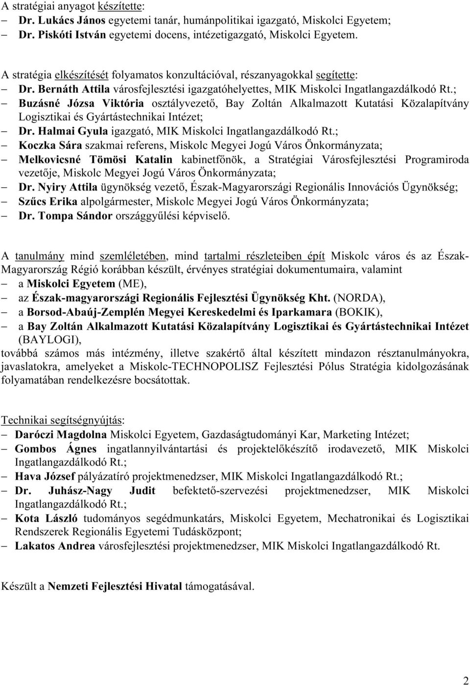 ; Buzásné Józsa Viktória osztályvezető, Bay Zoltán Alkalmazott Kutatási Közalapítvány Logisztikai és Gyártástechnikai Intézet; Dr. Halmai Gyula igazgató, MIK Miskolci Ingatlangazdálkodó Rt.