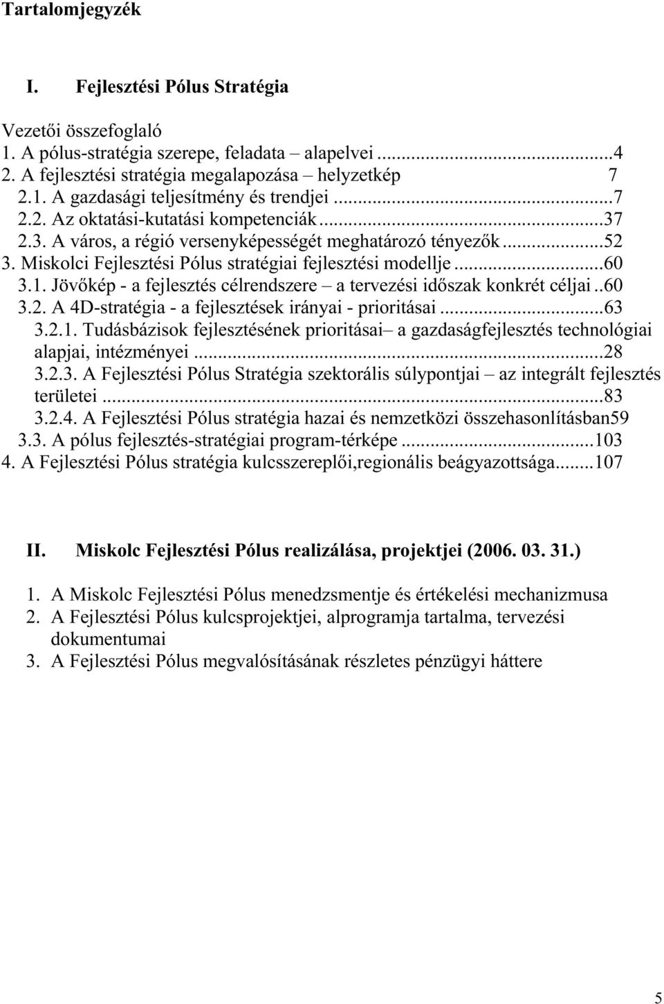 Jövőkép - a fejlesztés célrendszere a tervezési időszak konkrét céljai..60 3.2. A 4D-stratégia - a fejlesztések irányai - prioritásai...63 3.2.1.
