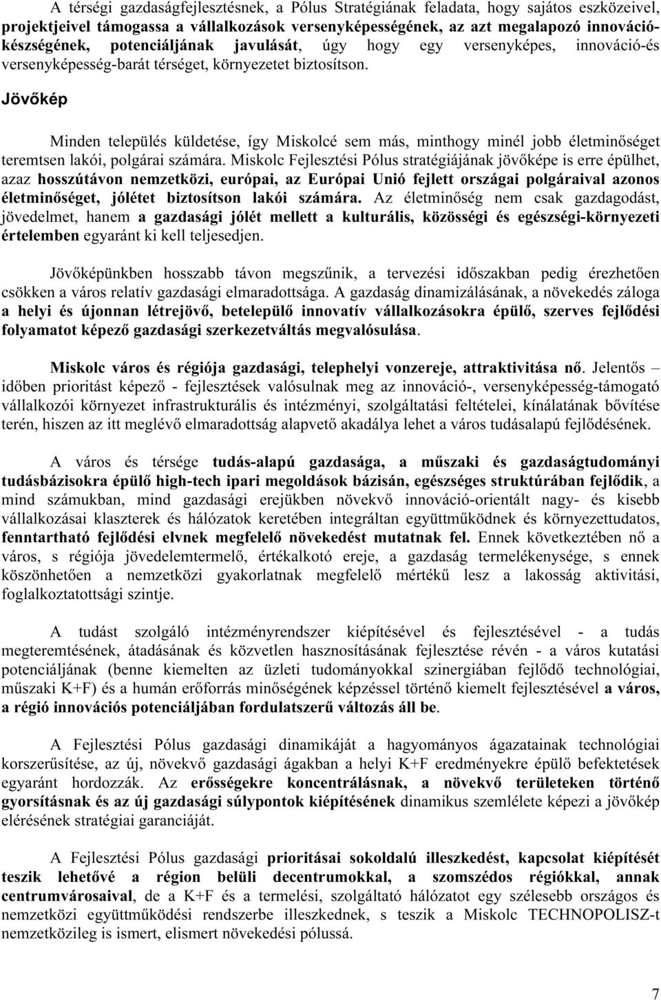 Jövőkép Minden település küldetése, így Miskolcé sem más, minthogy minél jobb életminőséget teremtsen lakói, polgárai számára.