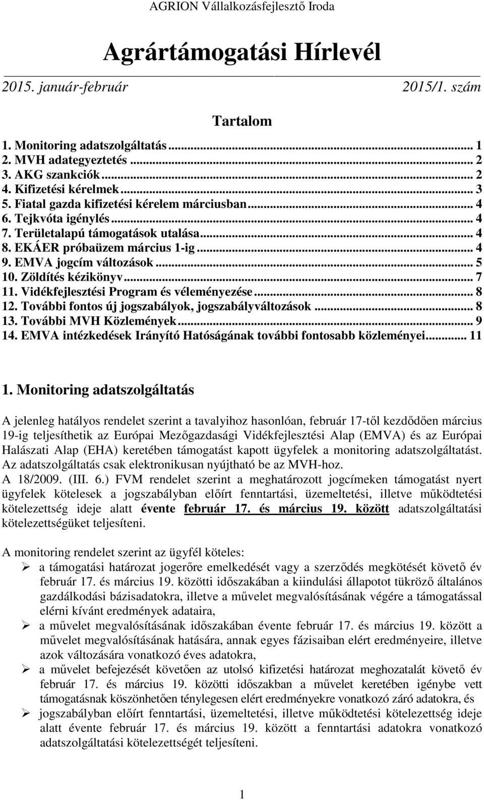 Zöldítés kézikönyv... 7 11. Vidékfejlesztési Program és véleményezése... 8 12. További fontos új jogszabályok, jogszabályváltozások... 8 13. További MVH Közlemények... 9 14.