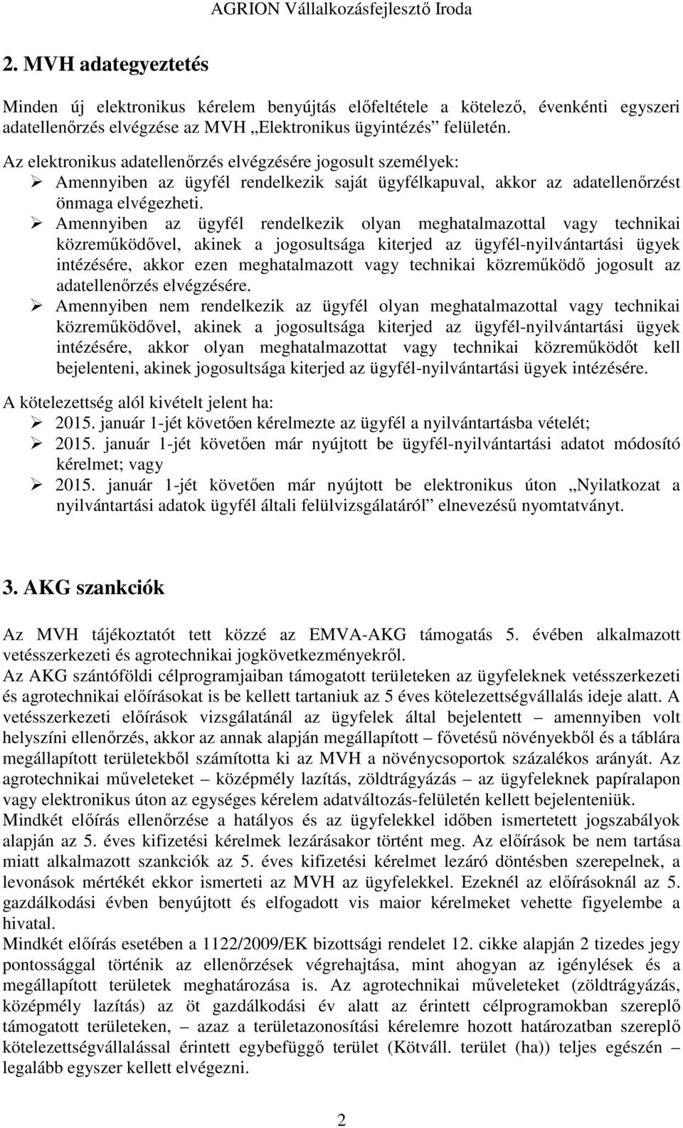 Amennyiben az ügyfél rendelkezik olyan meghatalmazottal vagy technikai közreműködővel, akinek a jogosultsága kiterjed az ügyfél-nyilvántartási ügyek intézésére, akkor ezen meghatalmazott vagy