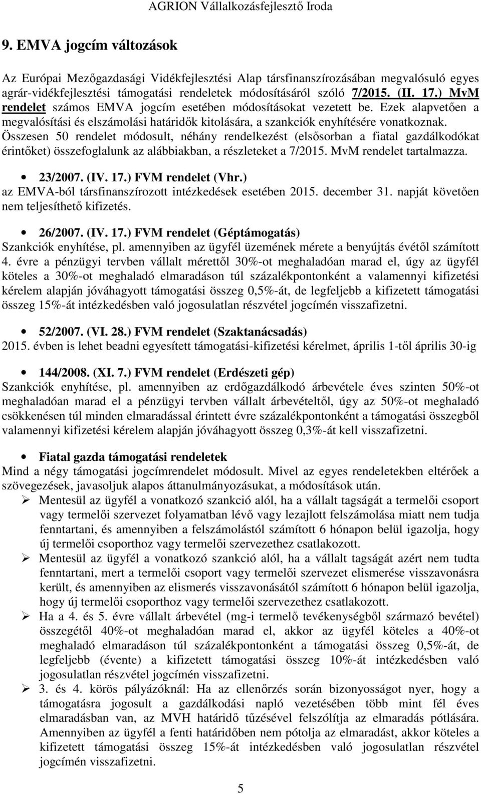 Összesen 50 rendelet módosult, néhány rendelkezést (elsősorban a fiatal gazdálkodókat érintőket) összefoglalunk az alábbiakban, a részleteket a 7/2015. MvM rendelet tartalmazza. 23/2007. (IV. 17.