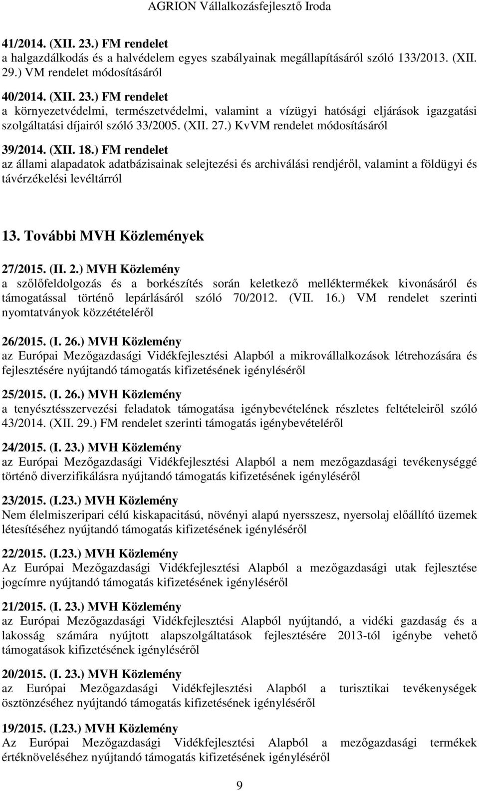 További MVH Közlemények 27/2015. (II. 2.) MVH Közlemény a szőlőfeldolgozás és a borkészítés során keletkező melléktermékek kivonásáról és támogatással történő lepárlásáról szóló 70/2012. (VII. 16.
