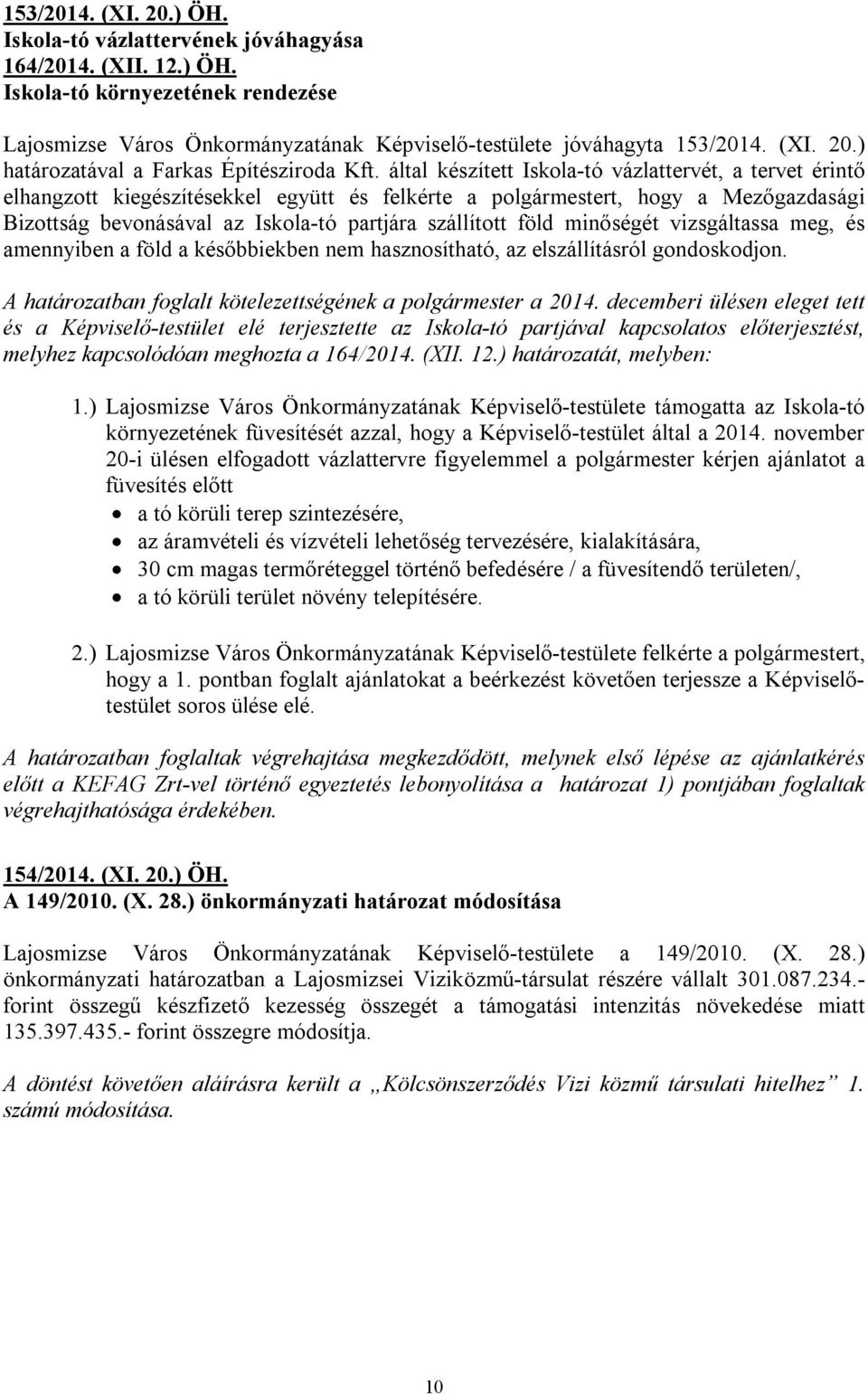 föld minőségét vizsgáltassa meg, és amennyiben a föld a későbbiekben nem hasznosítható, az elszállításról gondoskodjon. A határozatban foglalt kötelezettségének a polgármester a 2014.