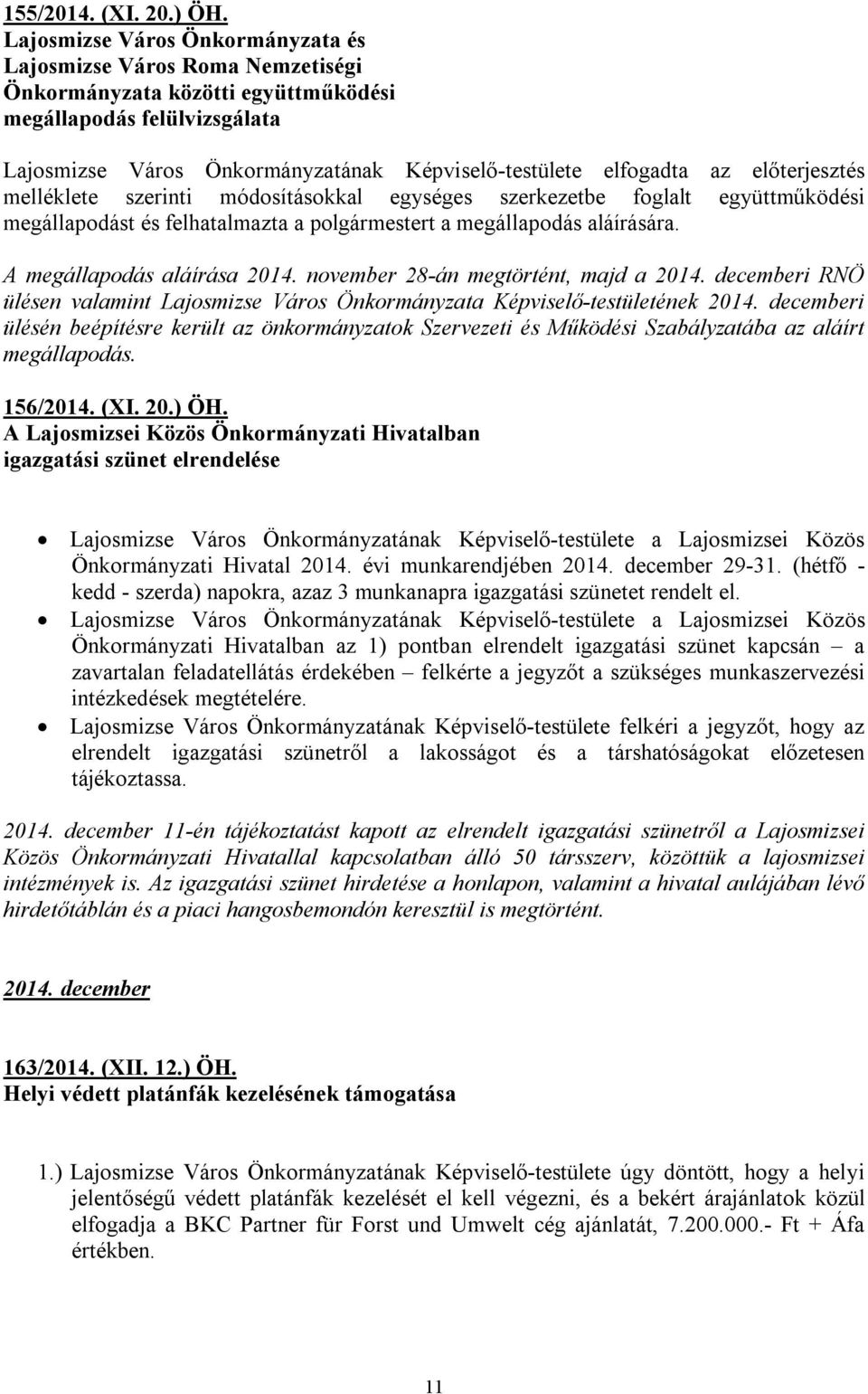 az előterjesztés melléklete szerinti módosításokkal egységes szerkezetbe foglalt együttműködési megállapodást és felhatalmazta a polgármestert a megállapodás aláírására. A megállapodás aláírása 2014.
