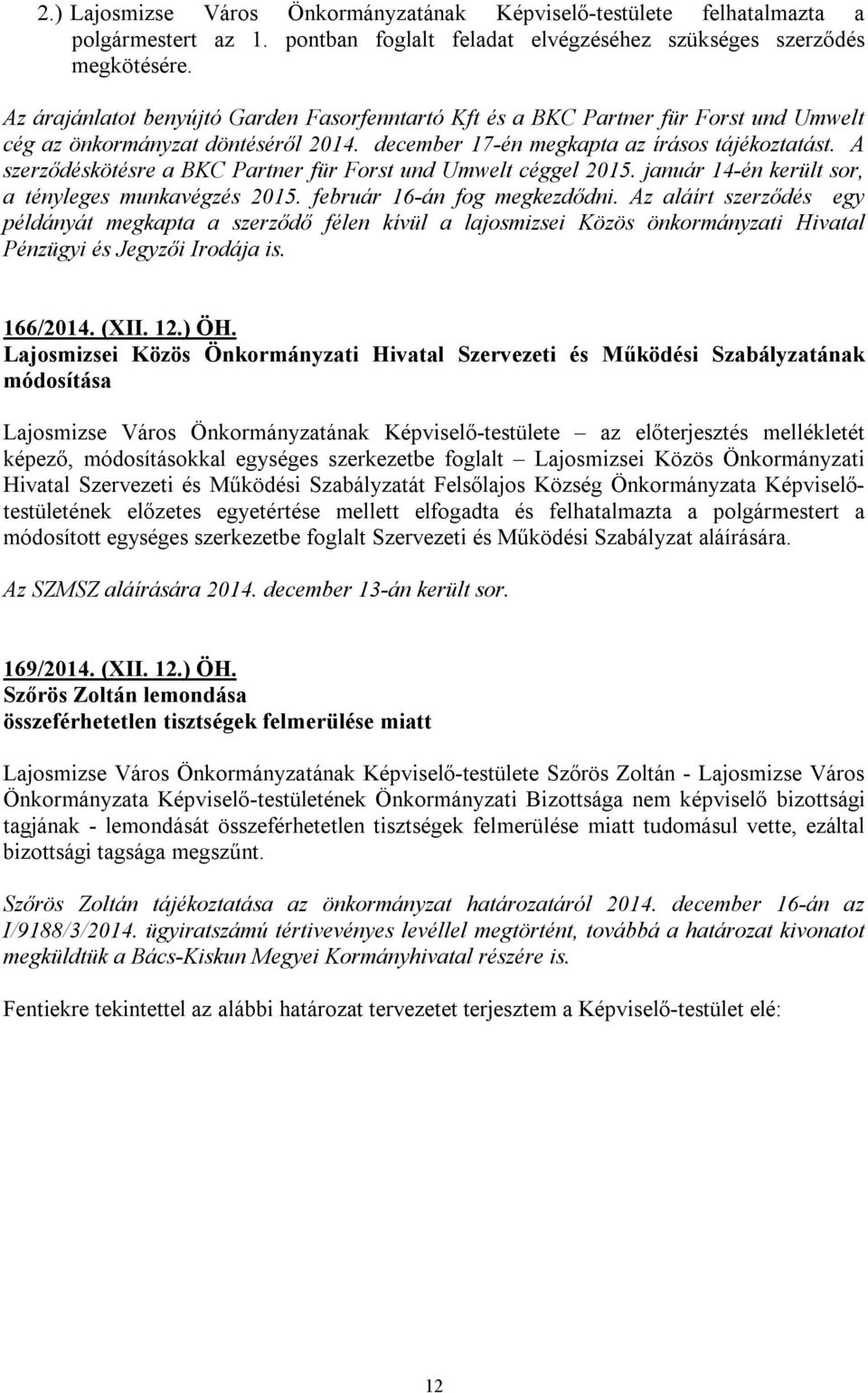 A szerződéskötésre a BKC Partner für Forst und Umwelt céggel 2015. január 14-én került sor, a tényleges munkavégzés 2015. február 16-án fog megkezdődni.