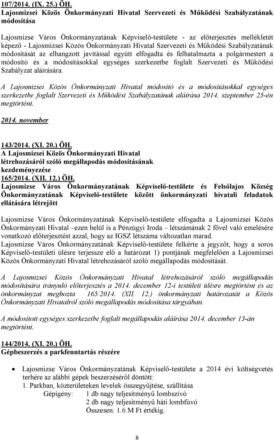 Közös Önkormányzati Hivatal Szervezeti és Működési Szabályzatának módosítását az elhangzott javítással együtt elfogadta és felhatalmazta a polgármestert a módosító és a módosításokkal egységes