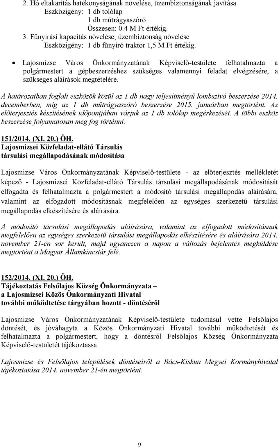 Lajosmizse Város Önkormányzatának Képviselő-testülete felhatalmazta a polgármestert a gépbeszerzéshez szükséges valamennyi feladat elvégzésére, a szükséges aláírások megtételére.