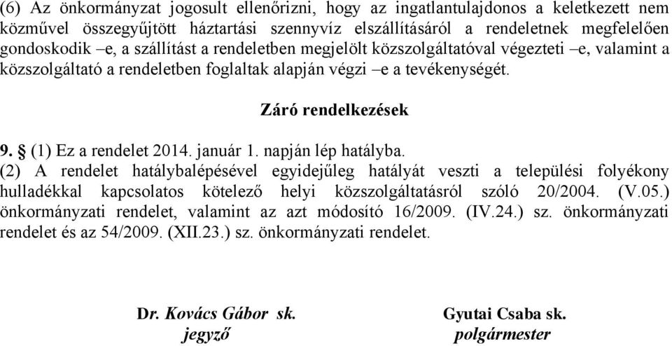 január 1. napján lép hatályba. (2) A rendelet hatálybalépésével egyidejűleg hatályát veszti a települési folyékony hulladékkal kapcsolatos kötelező helyi közszolgáltatásról szóló 20/2004. (V.05.