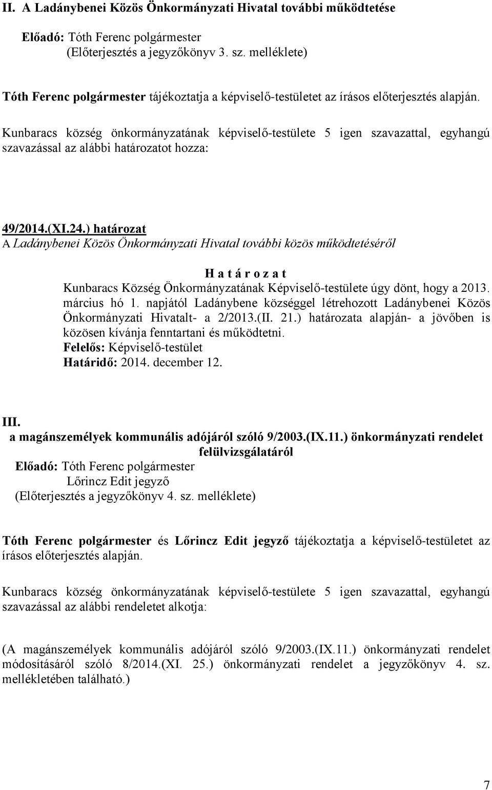 ) határozat A Ladánybenei Közös Önkormányzati Hivatal további közös működtetéséről H a t á r o z a t Kunbaracs Község Önkormányzatának Képviselő-testülete úgy dönt, hogy a 2013. március hó 1.