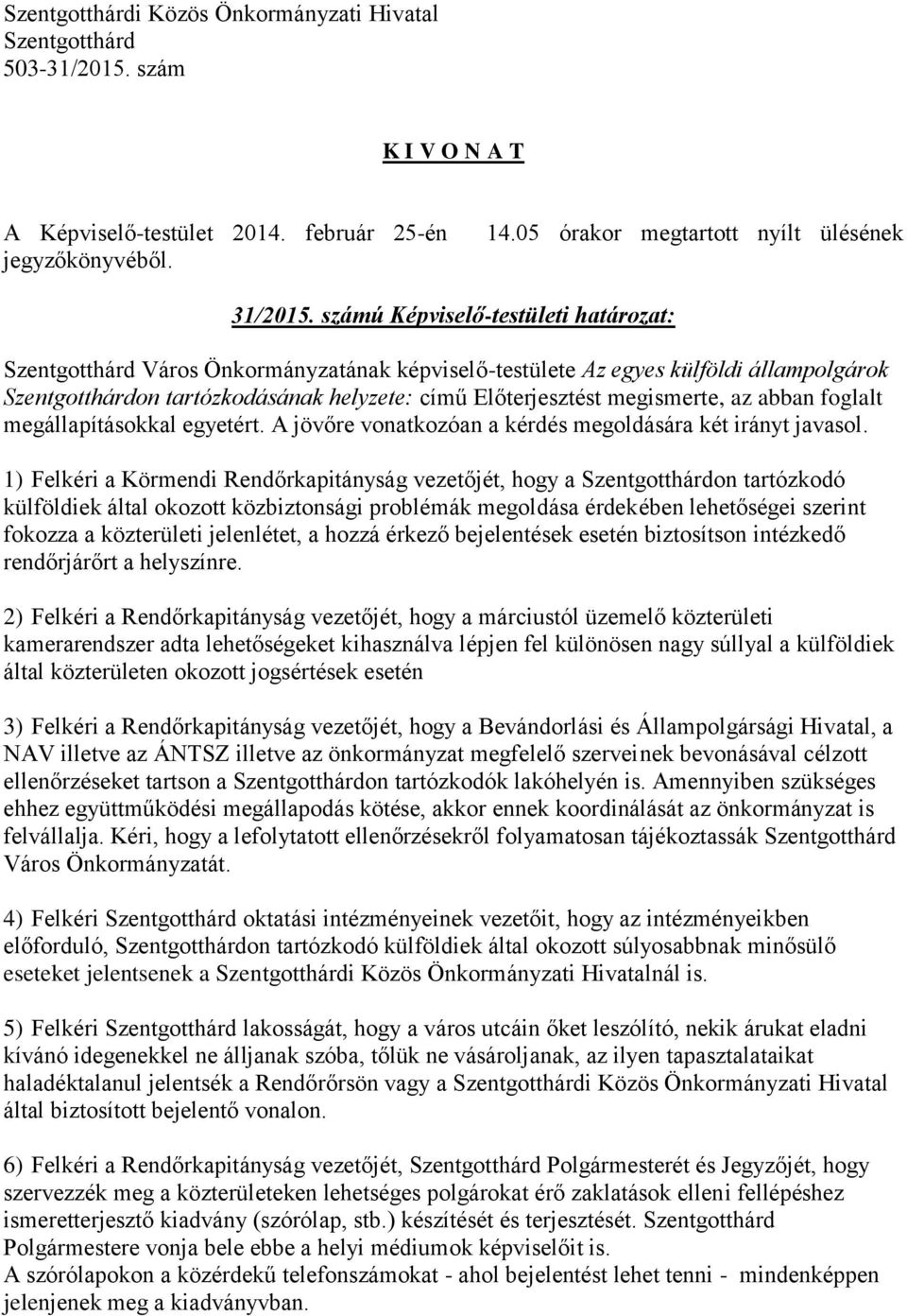 megállapításokkal egyetért. A jövőre vonatkozóan a kérdés megoldására két irányt javasol.