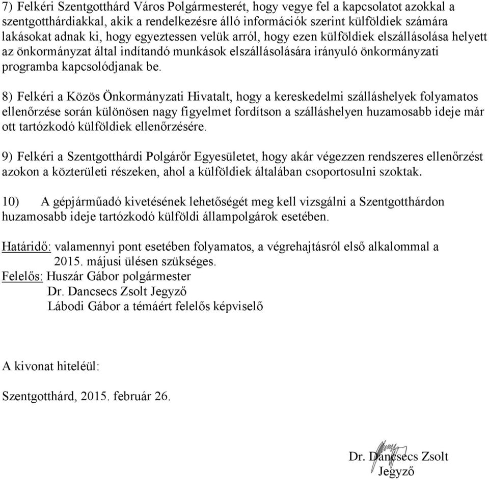 8) Felkéri a Közös Önkormányzati Hivatalt, hogy a kereskedelmi szálláshelyek folyamatos ellenőrzése során különösen nagy figyelmet fordítson a szálláshelyen huzamosabb ideje már ott tartózkodó
