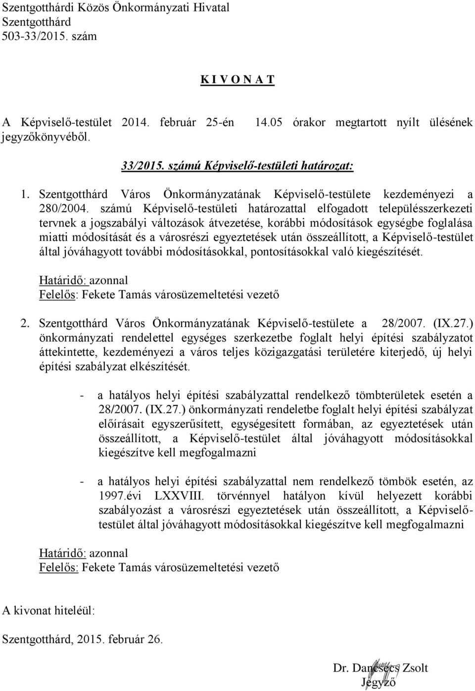 egyeztetések után összeállított, a Képviselő-testület által jóváhagyott további módosításokkal, pontosításokkal való kiegészítését. Határidő: azonnal Felelős: Fekete Tamás városüzemeltetési vezető 2.