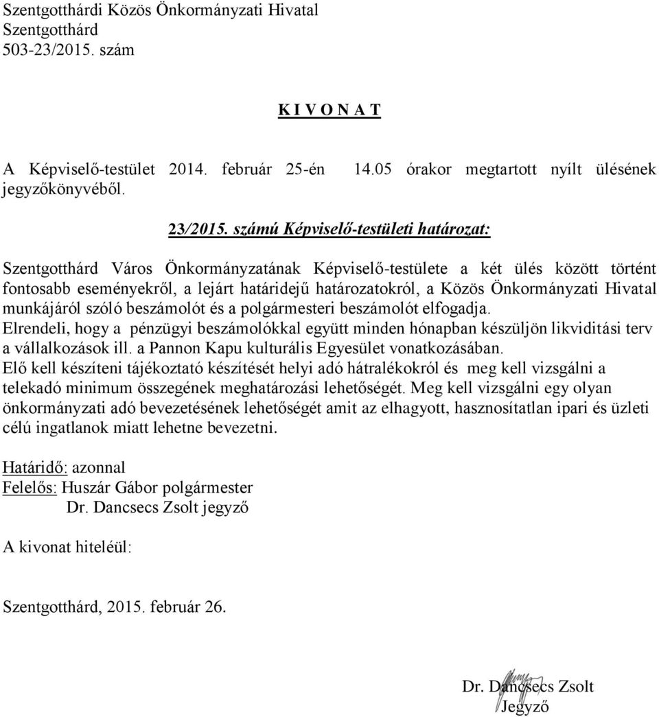 munkájáról szóló beszámolót és a polgármesteri beszámolót elfogadja. Elrendeli, hogy a pénzügyi beszámolókkal együtt minden hónapban készüljön likviditási terv a vállalkozások ill.