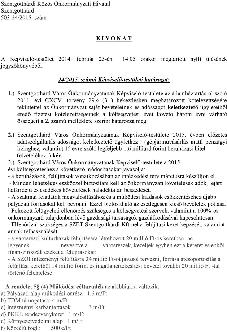 három évre várható összegeit a 2. számú melléklete szerint határozza meg. 2.) Város Önkormányzatának Képviselő-testülete 2015.