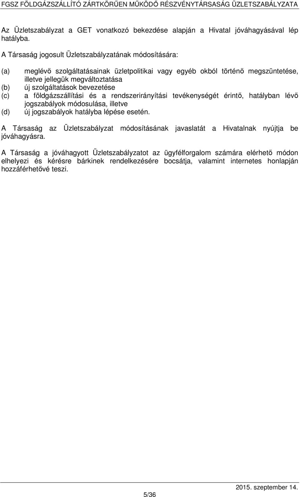 szolgáltatások bevezetése a földgázszállítási és a rendszerirányítási tevékenységét érintő, hatályban lévő jogszabályok módosulása, illetve új jogszabályok hatályba lépése esetén.