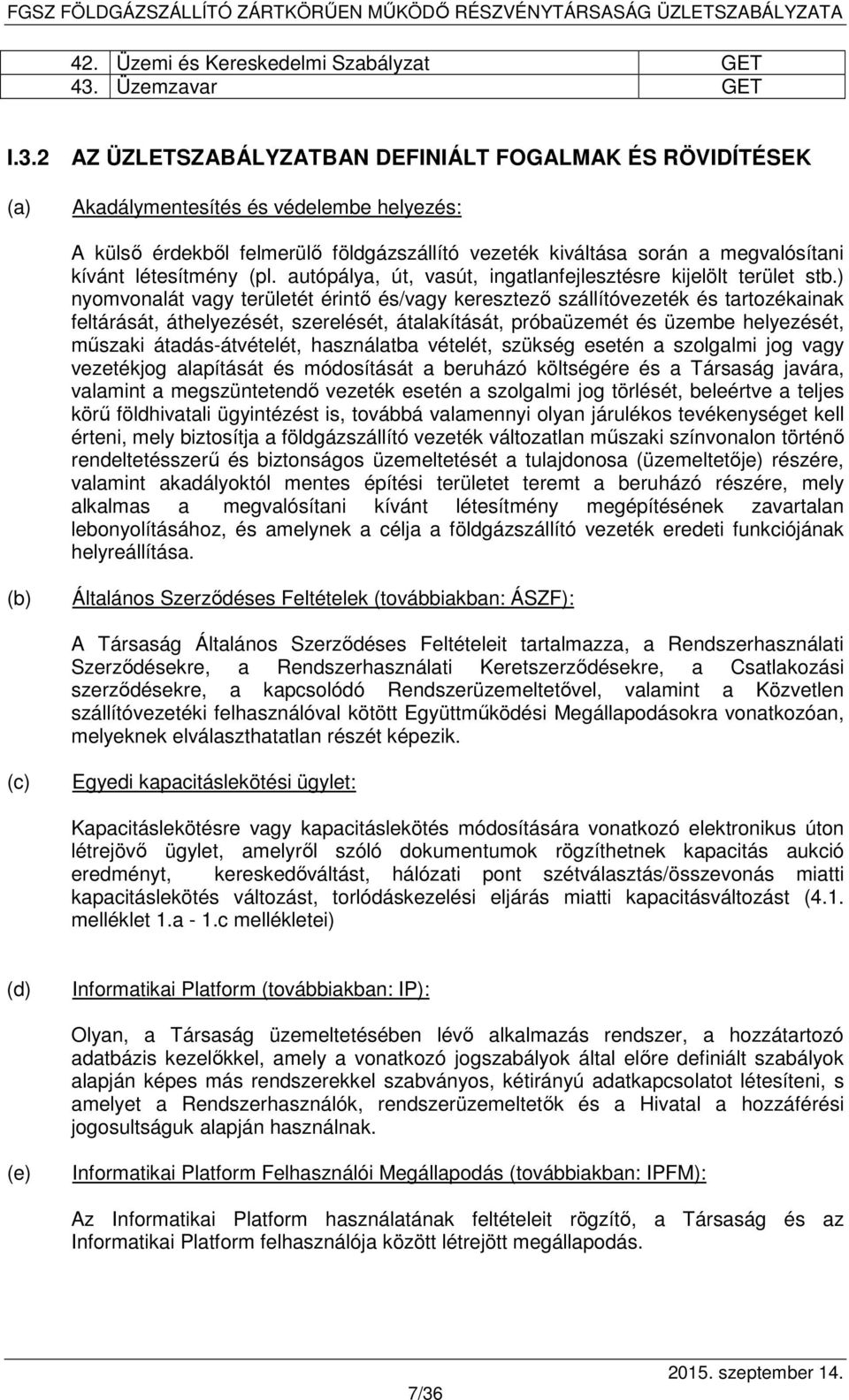 2 AZ ÜZLETSZABÁLYZATBAN DEFINIÁLT FOGALMAK ÉS RÖVIDÍTÉSEK (a) Akadálymentesítés és védelembe helyezés: A külső érdekből felmerülő földgázszállító vezeték kiváltása során a megvalósítani kívánt