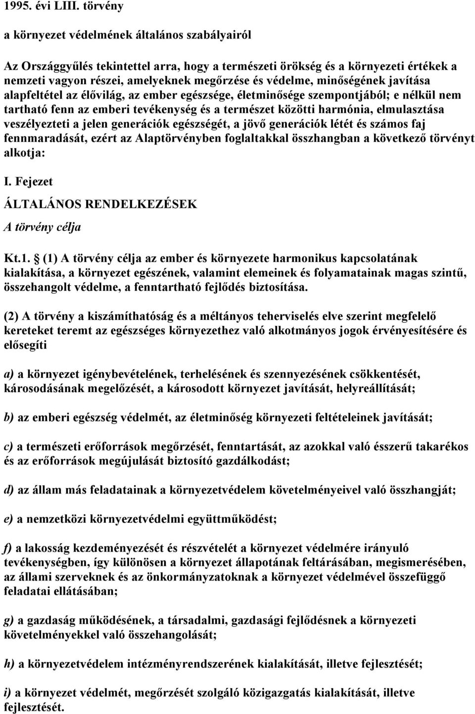 minőségének javítása alapfeltétel az élővilág, az ember egészsége, életminősége szempontjából; e nélkül nem tartható fenn az emberi tevékenység és a természet közötti harmónia, elmulasztása