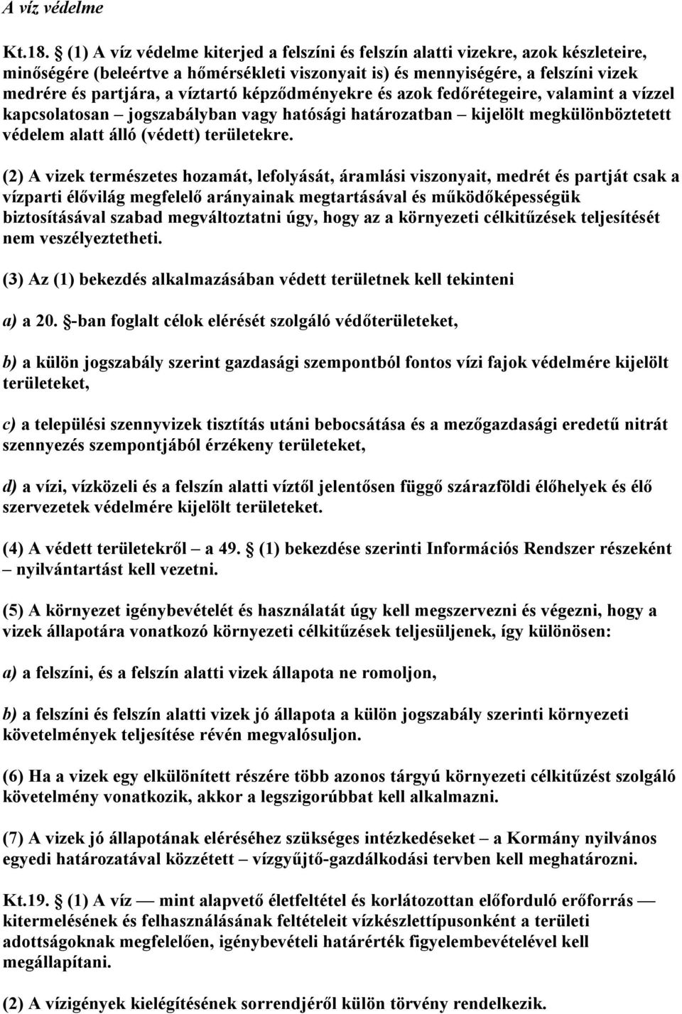 víztartó képződményekre és azok fedőrétegeire, valamint a vízzel kapcsolatosan jogszabályban vagy hatósági határozatban kijelölt megkülönböztetett védelem alatt álló (védett) területekre.