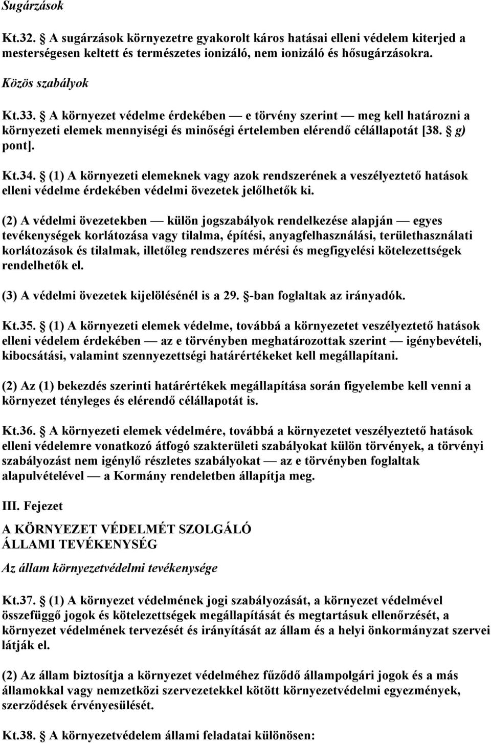 (1) A környezeti elemeknek vagy azok rendszerének a veszélyeztető hatások elleni védelme érdekében védelmi övezetek jelőlhetők ki.