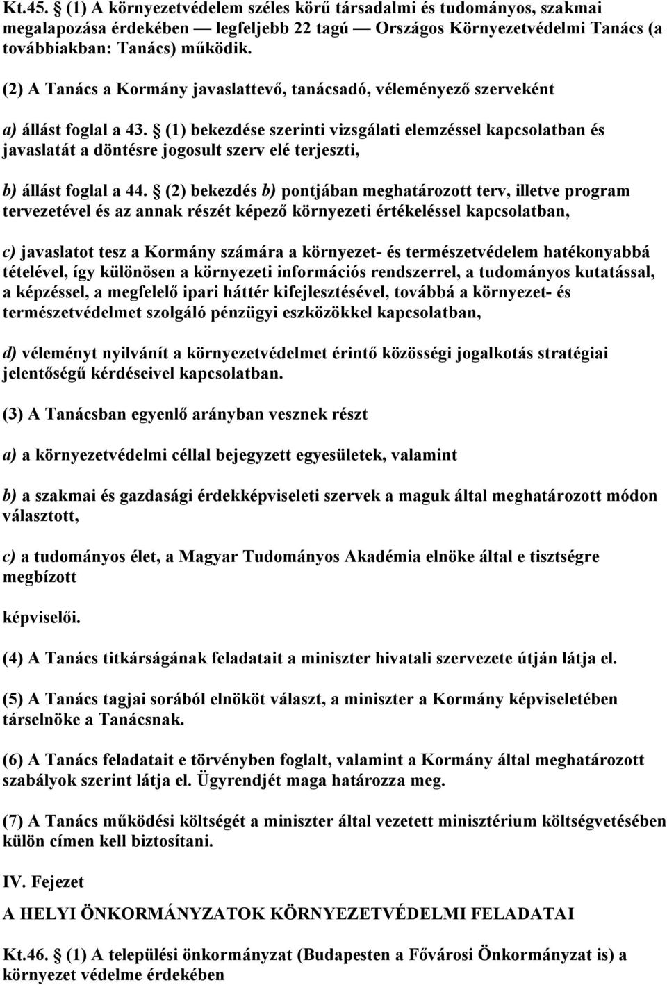 (1) bekezdése szerinti vizsgálati elemzéssel kapcsolatban és javaslatát a döntésre jogosult szerv elé terjeszti, b) állást foglal a 44.