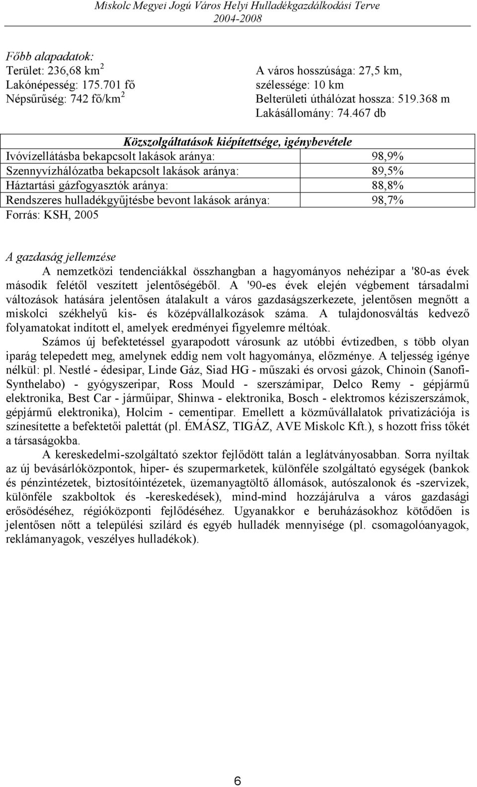 Rendszeres hulladékgyűjtésbe bevont lakások aránya: 98,7% Forrás: KSH, 2005 A gazdaság jellemzése A nemzetközi tendenciákkal összhangban a hagyományos nehézipar a '80-as évek második felétől