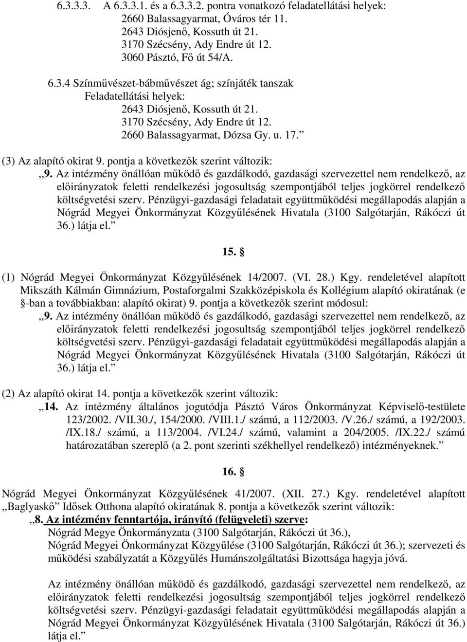 Az intézmény önállóan működő és gazdálkodó, gazdasági szervezettel nem rendelkező, az előirányzatok feletti rendelkezési jogosultság szempontjából teljes jogkörrel rendelkező költségvetési szerv.