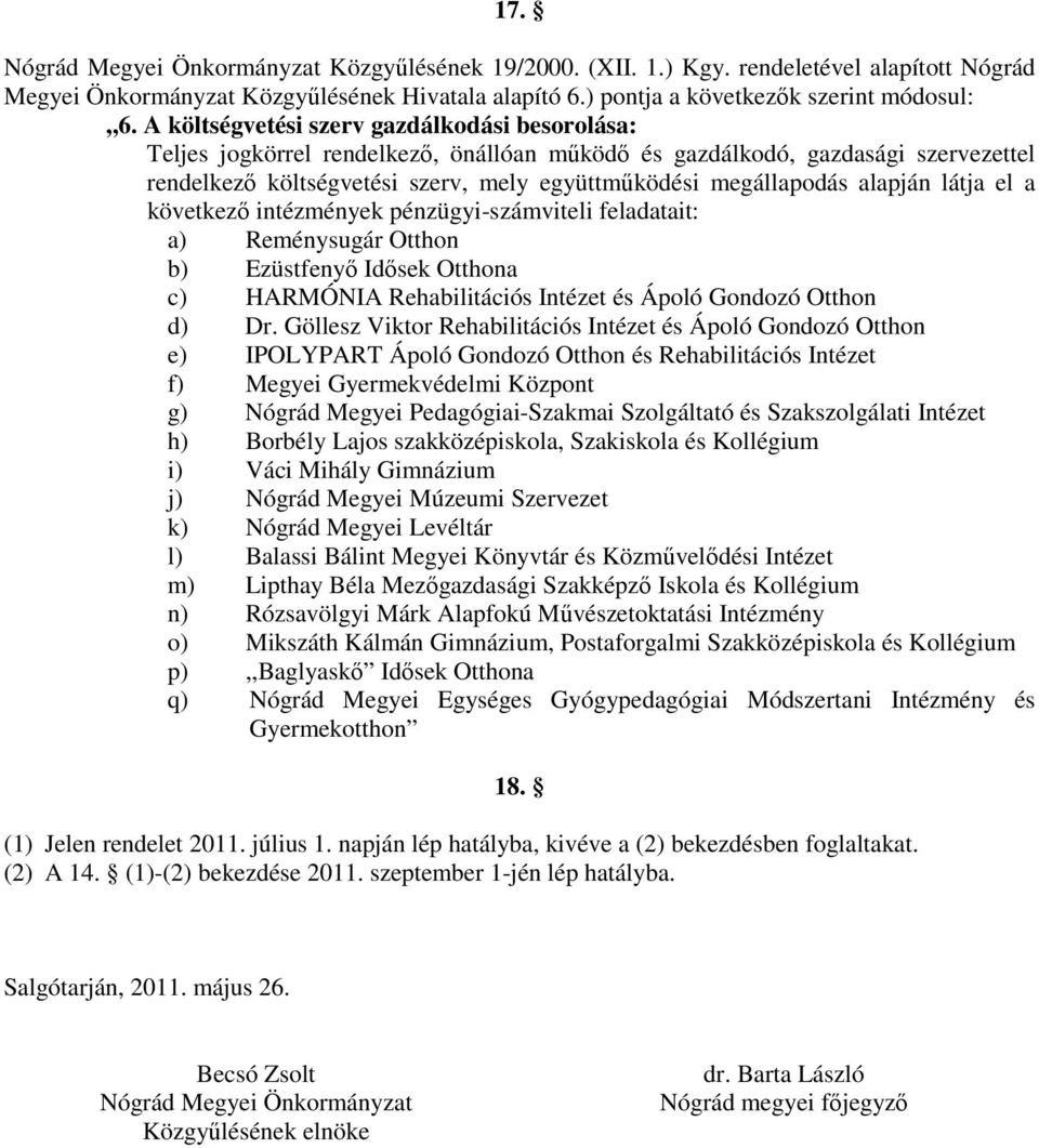 alapján látja el a következő intézmények pénzügyi-számviteli feladatait: a) Reménysugár Otthon b) Ezüstfenyő Idősek Otthona c) HARMÓNIA Rehabilitációs Intézet és Ápoló Gondozó Otthon d) Dr.