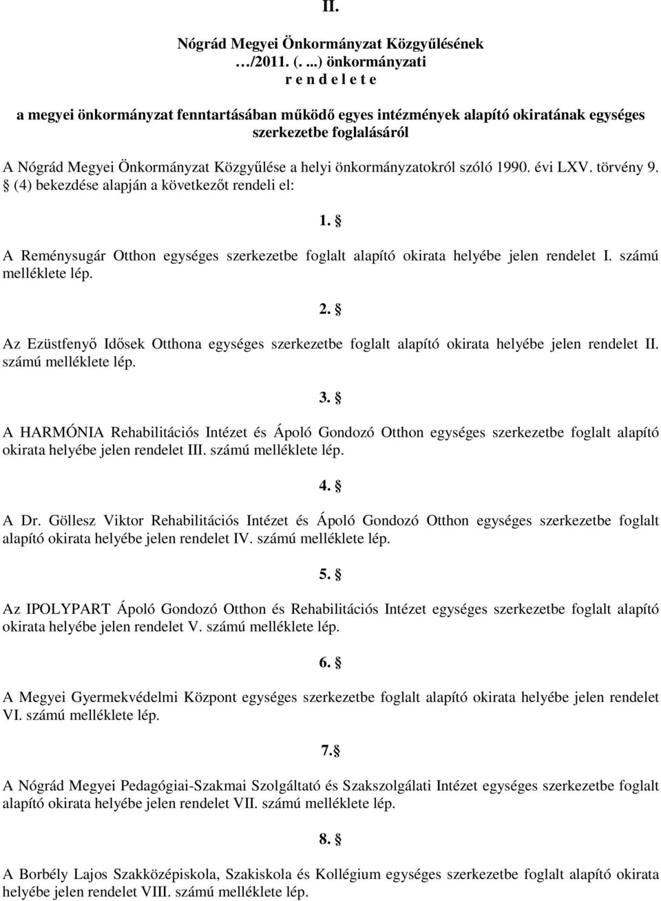 önkormányzatokról szóló 1990. évi LXV. törvény 9. (4) bekezdése alapján a következőt rendeli el: 1. A Reménysugár Otthon egységes szerkezetbe foglalt alapító okirata helyébe jelen rendelet I.