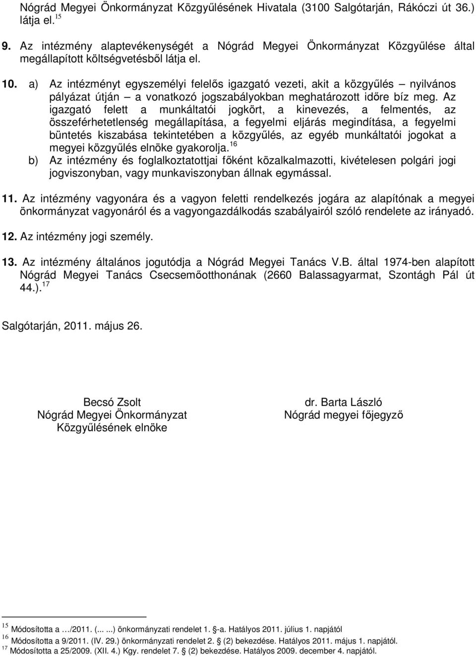 a) Az intézményt egyszemélyi felelős igazgató vezeti, akit a közgyűlés nyilvános pályázat útján a vonatkozó jogszabályokban meghatározott időre bíz meg.