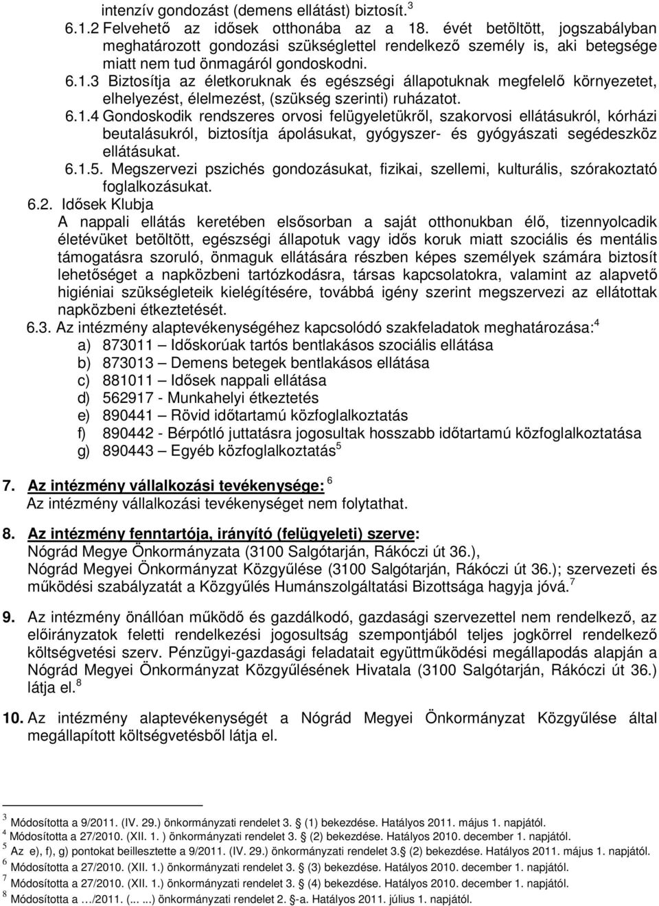 3 Biztosítja az életkoruknak és egészségi állapotuknak megfelelő környezetet, elhelyezést, élelmezést, (szükség szerinti) ruházatot. 6.1.