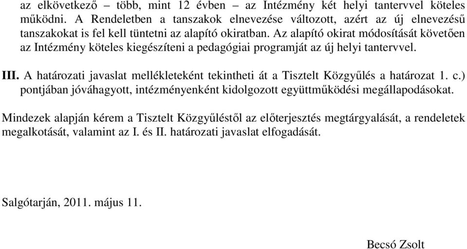 Az alapító okirat módosítását követően az Intézmény köteles kiegészíteni a pedagógiai programját az új helyi tantervvel. III.