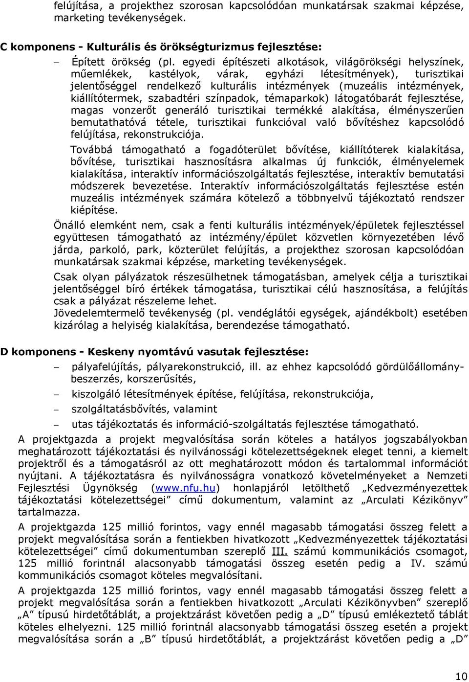 kiállítótermek, szabadtéri színpadok, témaparkok) látogatóbarát fejlesztése, magas vonzerıt generáló turisztikai termékké alakítása, élményszerően bemutathatóvá tétele, turisztikai funkcióval való