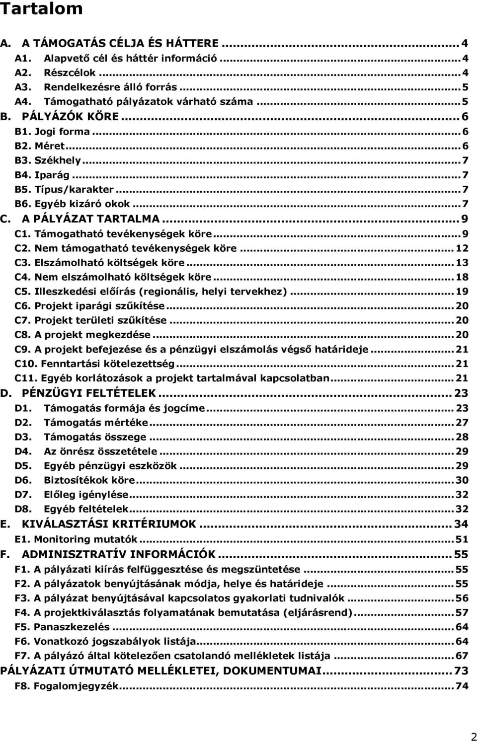 Nem támogatható tevékenységek köre...12 C3. Elszámolható költségek köre...13 C4. Nem elszámolható költségek köre...18 C5. Illeszkedési elıírás (regionális, helyi tervekhez)...19 C6.