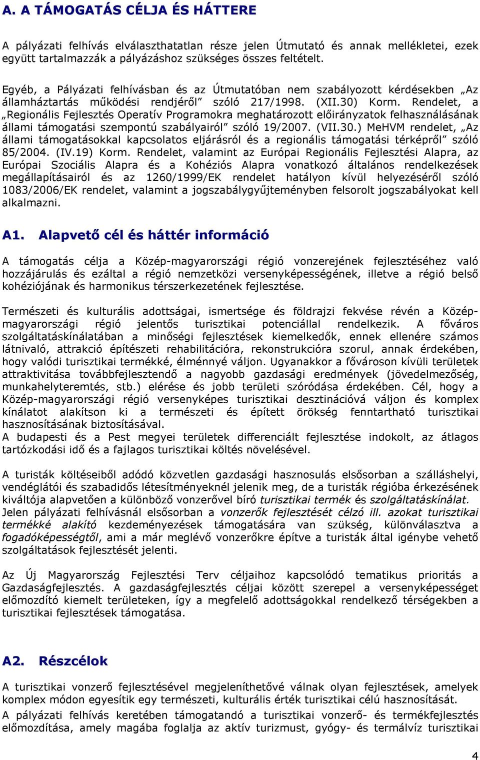 Rendelet, a Regionális Fejlesztés Operatív Programokra meghatározott elıirányzatok felhasználásának állami támogatási szempontú szabályairól szóló 19/2007. (VII.30.