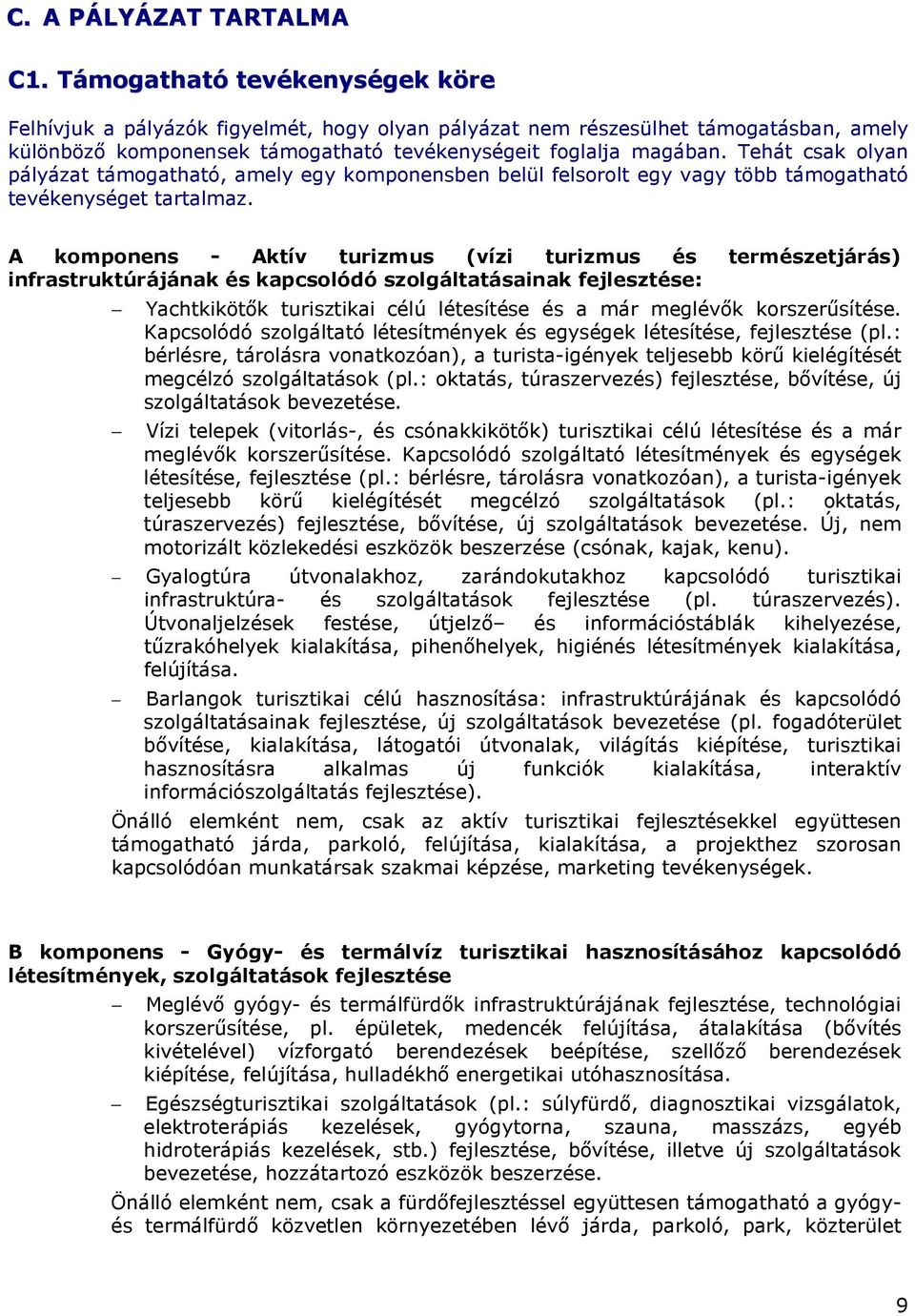 Tehát csak olyan pályázat támogatható, amely egy komponensben belül felsorolt egy vagy több támogatható tevékenységet tartalmaz.