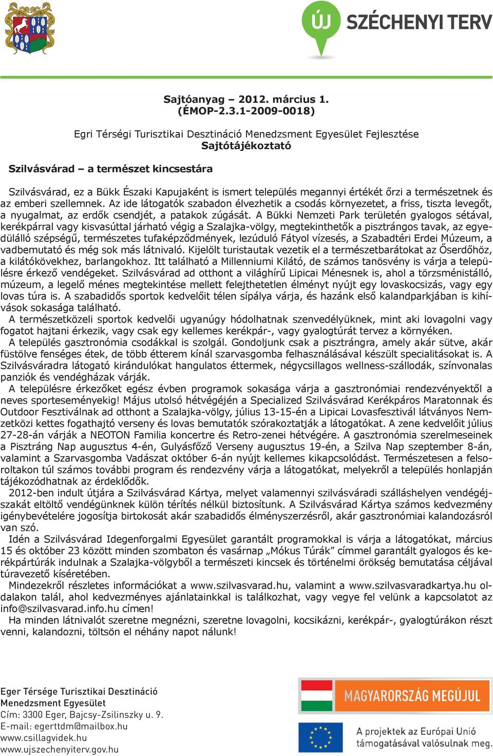 A Bükki Nemzeti Park területén gyalogos sétával, kerékpárral vagy kisvasúttal járható végig a Szalajka-völgy, megtekinthetők a pisztrángos tavak, az egyedülálló szépségű, természetes