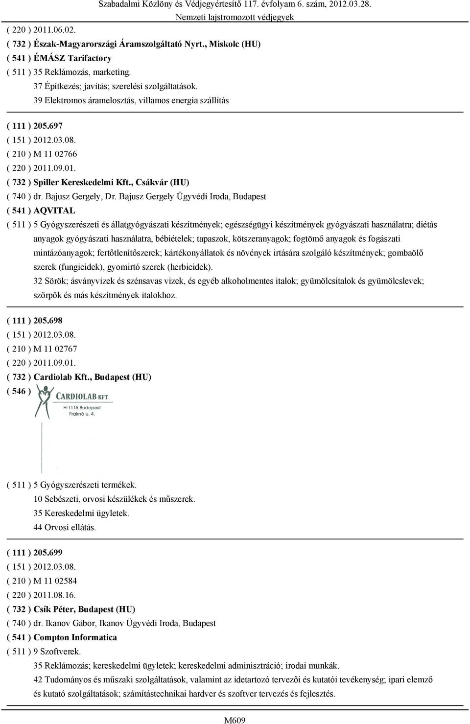 Bajusz Gergely Ügyvédi Iroda, Budapest ( 541 ) AQVITAL ( 511 ) 5 Gyógyszerészeti és állatgyógyászati készítmények; egészségügyi készítmények gyógyászati használatra; diétás anyagok gyógyászati