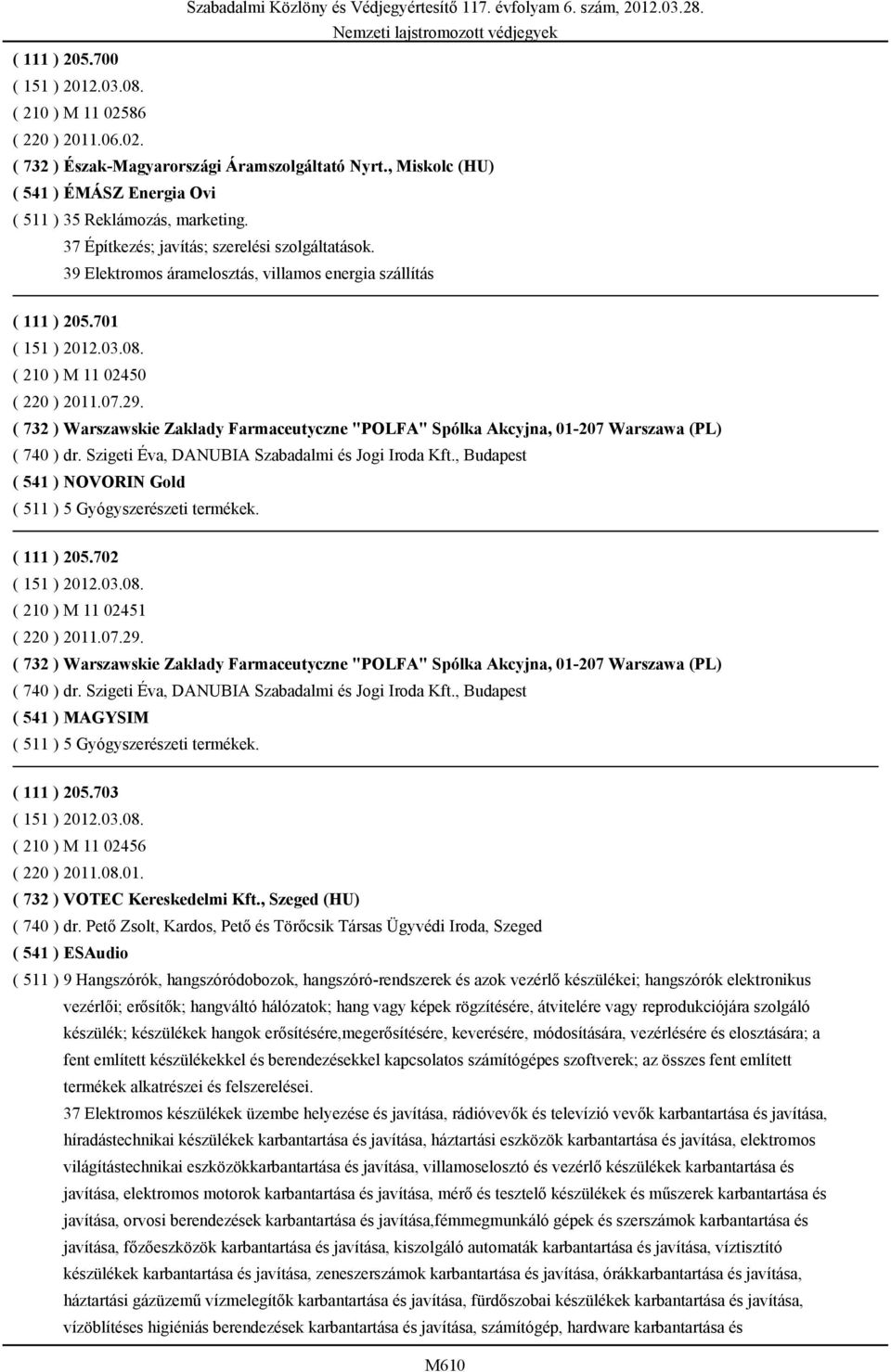 ( 732 ) Warszawskie Zakłady Farmaceutyczne "POLFA" Spólka Akcyjna, 01-207 Warszawa (PL) ( 541 ) NOVORIN Gold ( 511 ) 5 Gyógyszerészeti termékek. ( 111 ) 205.702 ( 210 ) M 11 02451 ( 220 ) 2011.07.29.