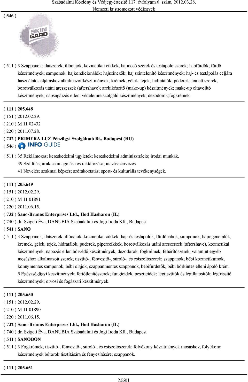 arckikészítő (make-up) készítmények; make-up eltávolító készítmények; napsugárzás elleni védelemre szolgáló készítmények; dezodorok;fogkrémek. ( 111 ) 205.648 ( 151 ) 2012.02.29.