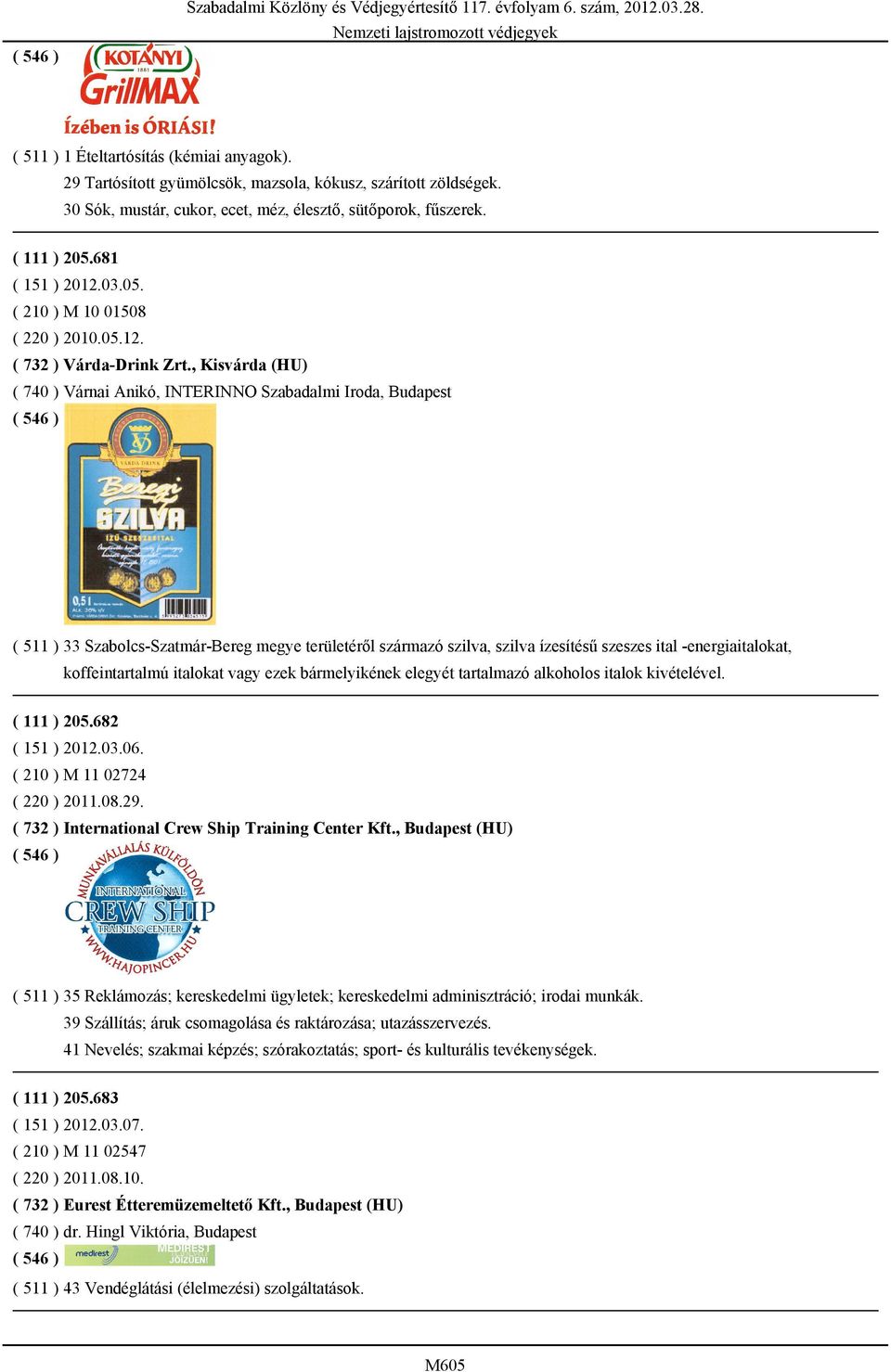 , Kisvárda (HU) ( 740 ) Várnai Anikó, INTERINNO Szabadalmi Iroda, Budapest ( 511 ) 33 Szabolcs-Szatmár-Bereg megye területéről származó szilva, szilva ízesítésű szeszes ital -energiaitalokat,