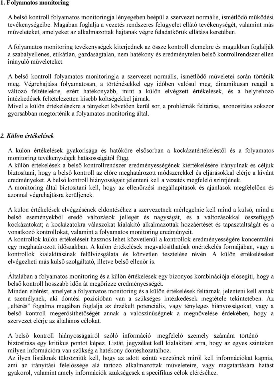 A folyamatos monitoring tevékenységek kiterjednek az össze kontroll elemekre és magukban foglalják a szabályellenes, etikátlan, gazdaságtalan, hatékony és eredménytelen belső kontrollrendszer ellen