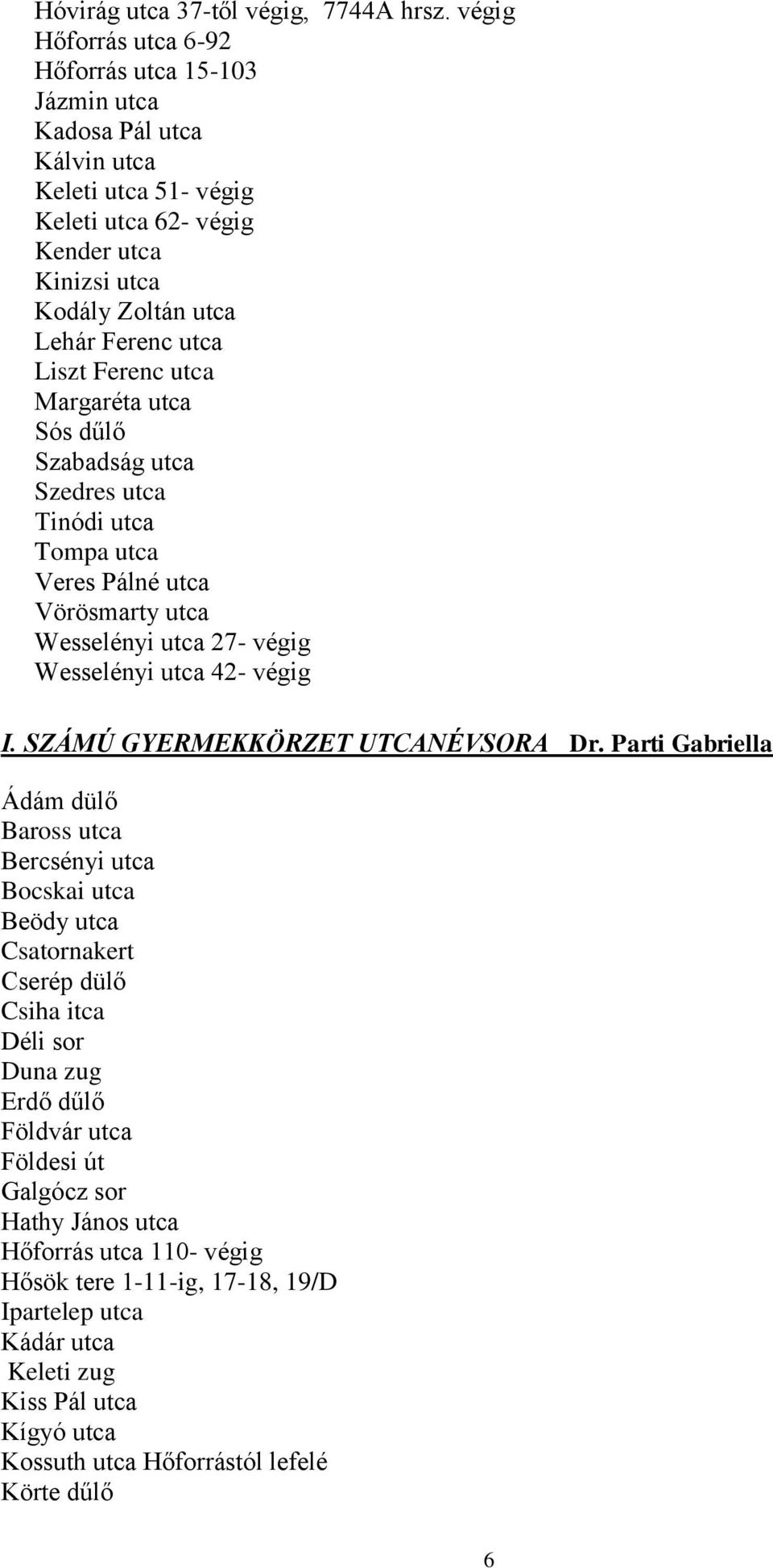 Ferenc utca Margaréta utca Sós dűlő Szabadság utca Szedres utca Tinódi utca Tompa utca Veres Pálné utca Vörösmarty utca Wesselényi utca 27- végig Wesselényi utca 42- végig I.