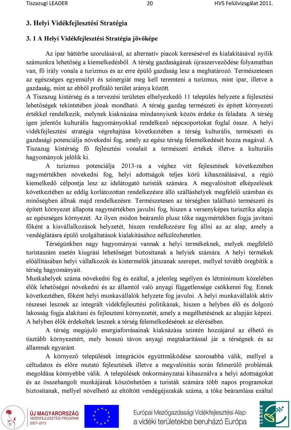 A térség gazdaságának újraszerveződése folyamatban van, fő irály vonala a turizmus és az erre épülő gazdaság lesz a meghatározó.