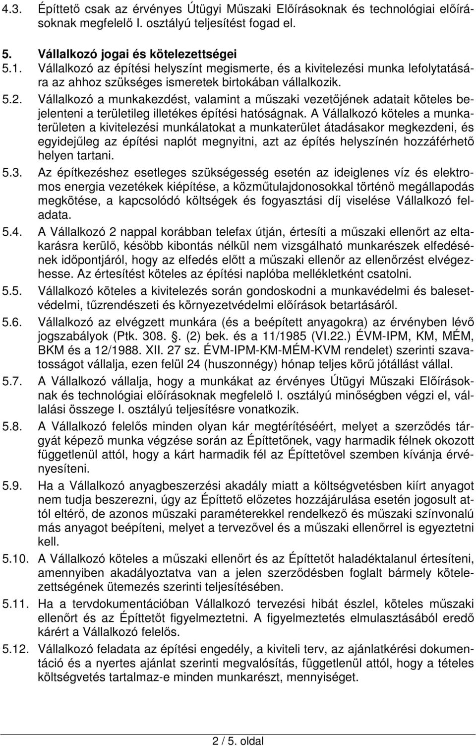 Vállalkozó a munkakezdést, valamint a műszaki vezetőjének adatait köteles bejelenteni a területileg illetékes építési hatóságnak.