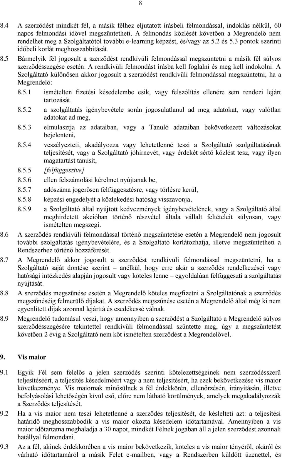 5 Bármelyik fél jogosult a szerződést rendkívüli felmondással megszüntetni a másik fél súlyos szerződésszegése esetén. A rendkívüli felmondást írásba kell foglalni és meg kell indokolni.