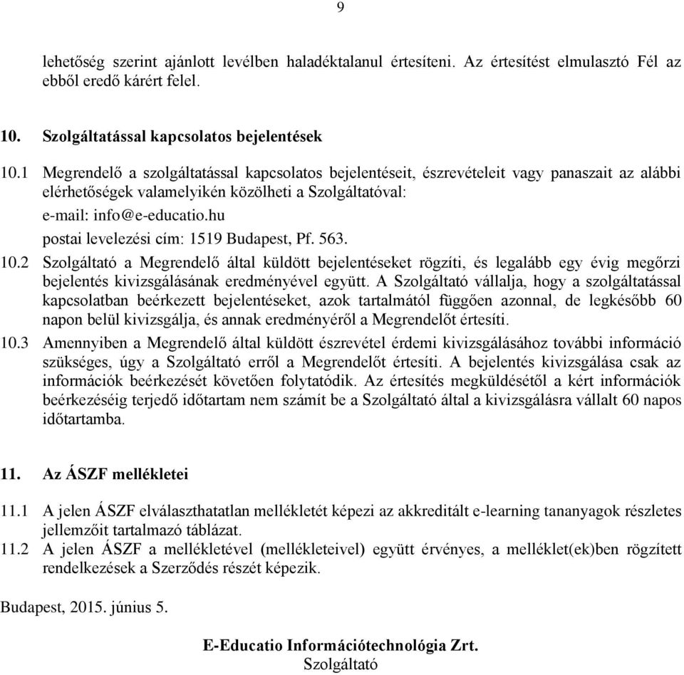 hu postai levelezési cím: 1519 Budapest, Pf. 563. 10.2 Szolgáltató a Megrendelő által küldött bejelentéseket rögzíti, és legalább egy évig megőrzi bejelentés kivizsgálásának eredményével együtt.