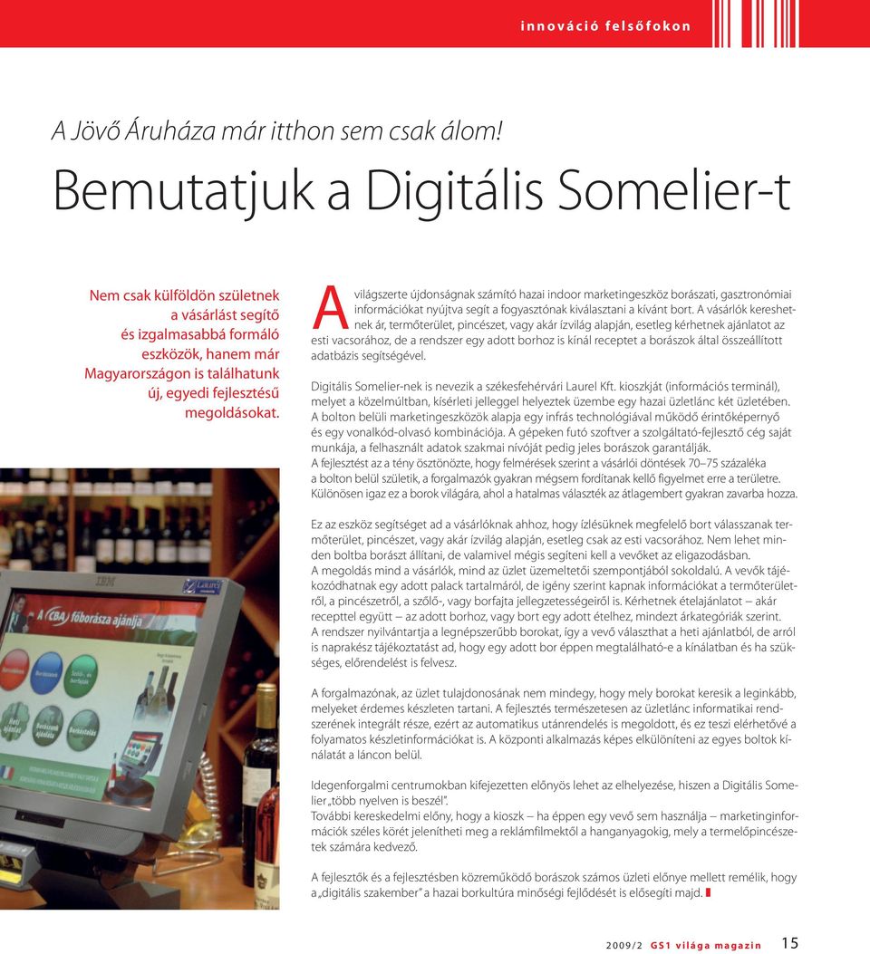 Avilágszerte újdonságnak számító hazai indoor marketingeszköz borászati, gasztronómiai információkat nyújtva segít a fogyasztónak kiválasztani a kívánt bort.